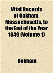 Vital Records of Oakham, Massachusetts, to the End of the Year 1849 Volume 1,1153204533,9781153204538