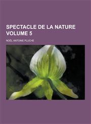 Spectacle de La Nature Volume 5,1230272895,9781230272894