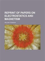 Reprint of Papers on Electrostatics and Magnetism,1230027874,9781230027876