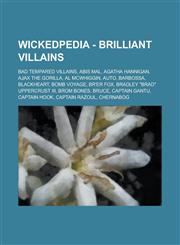 Wickedpedia - Brilliant Villains Bad Tempared villains, Abis Mal, Agatha Hannigan, Ajax the Gorilla, Al McWhiggin, AUTO, Barbossa, Blackheart, Bomb Voyage, Br'er Fox, Bradley "Brad" Uppercrust III, Brom Bones, Bruce, Captain Gantu, Captain Hook, Captain,1234797453,9781234797454