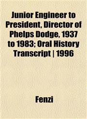 Junior Engineer to President, Director of Phelps Dodge, 1937 to 1983; Oral History Transcript | 1996,115235910X,9781152359109