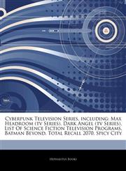 Articles On Cyberpunk Television Series, including Max Headroom (tv Series), Dark Angel (tv Series), List Of Science Fiction Television Programs, Batman Beyond, Total Recall 2070, Spicy City,124395471X,9781243954718