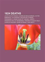 1824 deaths Louis XVIII of France, Eugène de Beauharnais, Victor Emmanuel I of Sardinia, Agustín de Iturbide, Ferdinand III,115735887X,9781157358879