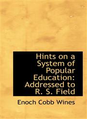 Hints on a System of Popular Education Addressed to R. S. Field,1115572989,9781115572989