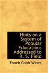 Hints on a System of Popular Education Addressed to R. S. Field,1115572989,9781115572989