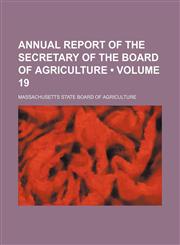 Annual Report of the Secretary of the Board of Agriculture (Volume 19),1154207250,9781154207255