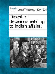 Digest of decisions relating to Indian affairs.,1241008027,9781241008024