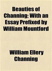 Beauties of Channing; With an Essay Prefixed by William Mountford,115463597X,9781154635973