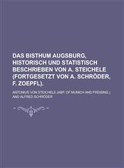 Das Bisthum Augsburg, historisch und statistisch beschrieben von A. Steichele (fortgesetzt von A. Schröder, F. Zoepfl),1234168758,9781234168759