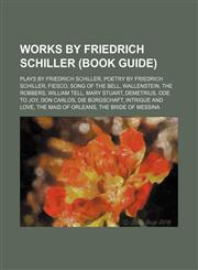 Works by Friedrich Schiller (Study Guide) Plays by Friedrich Schiller, Poetry by Friedrich Schiller, Fiesco, Song of the Bell, Wallenstein,1155963369,9781155963365