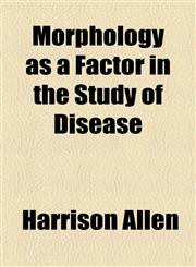 Morphology as a Factor in the Study of Disease,1154446700,9781154446708