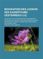 Biographisches Lexikon Des Kaiserthums Oesterreich; Enthaltend Die Lebensskizzen Der Denkwurdigen Personen, Welche Seit 1750 in Den Osterreichischen K,1153530813,9781153530811