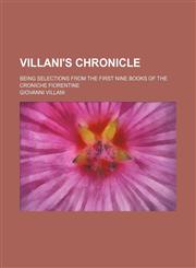 Villani's Chronicle; being selections from the first nine books of the Croniche fiorentine,1150323124,9781150323126
