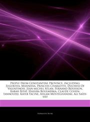 Articles On People From Constantine Province, including Jugurtha, Masinissa, Princess Charlotte, Duchess Of Valentinois, Jean-michel Atlan, Fernand Bouisson, Rabah Bitat, Hassiba Boulmerka, Claude Cohen-tannoudji, Kateb Yacine,124430350X,9781244303508