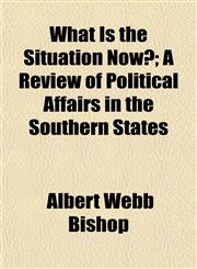 What Is the Situation Now?; A Review of Political Affairs in the Southern States,115321489X,9781153214896