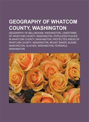 Geography of Whatcom County, Washington Geography of Bellingham, Washington, Landforms of Whatcom County, Washington,1156045800,9781156045800