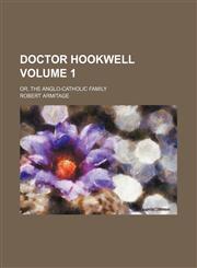 Doctor Hookwell Volume 1; or, the Anglo-Catholic family,1154029034,9781154029031