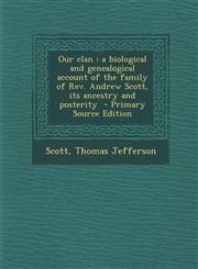 Our Clan A Biological and Genealogical Account of the Family of REV. Andrew Scott, Its Ancestry and Posterity - Primary Source,1295352966,9781295352968
