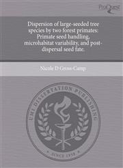 Dispersion of large-seeded tree species by two forest primates Primate seed handling, microhabitat variability, and post-dispersal seed fate.,1244946273,9781244946279