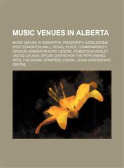 Music Venues in Alberta Pengrowth Saddledome, EPCOR Centre for the Performing Arts, The Grand, Stampede Corral, ENMAX Centre,1156051746,9781156051740