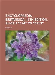 Encyclopaedia Britannica, 11th Edition, Slice 5 Cat to Celt (Volume 5),1153656418,9781153656412