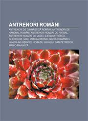 Antrenori români Antrenori de gimnastică români, Antrenori de handbal români, Antrenori români de fotbal, Antrenori români de volei,1232389587,9781232389583