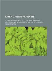 Liber Cantabrigiensis (Volume 1); To Which Is Prefixed, a Collection of Maxims, Aphorisms, &c. Designed for the Use of Learners,1150456299,9781150456299