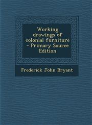 Working Drawings of Colonial Furniture - Primary Source Edition,1294858734,9781294858737