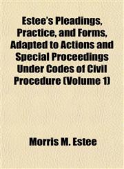 Estee's Pleadings, Practice, and Forms, Adapted to Actions and Special Proceedings Under Codes of Civil Procedure (Volume 1),1154698580,9781154698589
