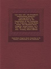 Line item veto the President's constitutional authority : hearing before the Subcommittee on the Constitution of the Committee on the Judiciary, United States Senate, One Hundred Third Congress, second session, on S. Res. 195, a bill expressing the sens,1295657694,9781295657698