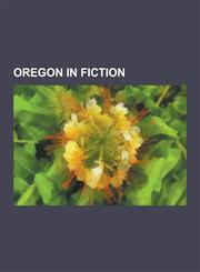 Oregon in Fiction The Postman, the Emberverse Series, One Flew Over the Cuckoo's Nest, the Lathe of Heaven, Dies the Fire, the Protector,1230533532,9781230533537