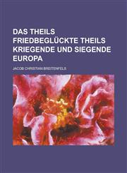 Das theils friedbeglückte theils Kriegende und Siegende Europa,1230127542,9781230127545