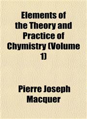 Elements of the Theory and Practice of Chymistry (Volume 1),1152516744,9781152516748
