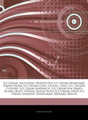 Articles On Ice Cream, including Neapolitan Ice Cream, Milkshake, Snow Cream, Ice Cream Cone, Gelato, Choc Ice, Frozen Custard, Ice Cream Sandwich, Ice Cream Van, Baked Alaska, Kulfi, Sundae, Rocky Road Ice Cream, Fried Ice Cream, Spumoni,1243199075,9781243199072