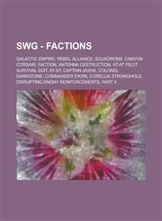 SWG - Factions Galactic Empire, Rebel Alliance, Squadrons, Canyon Corsair, Faction, Antenna Destruction, AT-AT Pilot Survival Suit, AT-ST, Captain Jasha, Colonel Darkstone, Commander D'Krn, Corellia Stronghold, Disrupting Enemy Reinforcements, Part II,1234836696,9781234836696