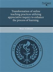 Transformation of online teaching practices utilizing appreciative inquiry to enhance the process of learning.,1243743832,9781243743831
