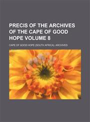 Precis of the Archives of the Cape of Good Hope Volume 8,1151798614,9781151798619