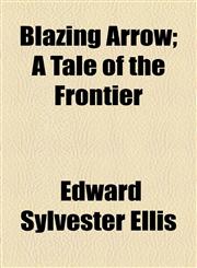 Blazing Arrow; A Tale of the Frontier,1154639649,9781154639643