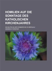 Homilien Auf Die Sonntage Des Katholischen Kirchenjahres; Gehalten in Der Domkirche Zu Breslau,1154777243,9781154777246