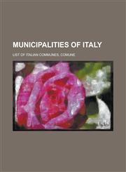 Municipalities of Italy List of Italian Communes, Comune,1150953101,9781150953101