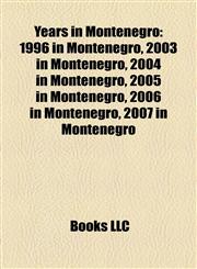 Years in Montenegro 1996 in Montenegro, 2003 in Montenegro, 2004 in Montenegro, 2005 in Montenegro, 2006 in Montenegro, 2007 in Montenegro,1158005903,9781158005901