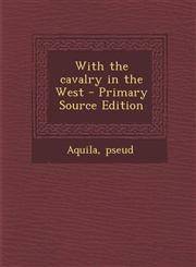 With the cavalry in the West - Primary Source Edition,1295843692,9781295843695