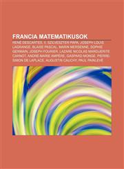 Francia Matematikusok Rene Descartes, II. Szilveszter Papa, Joseph Louis Lagrange, Blaise Pascal, Marin Mersenne, Sophie Germain,1232882569,9781232882565