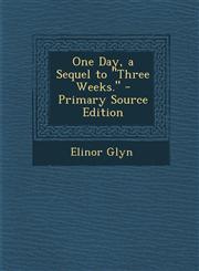 One Day, a Sequel to Three Weeks. - Primary Source Edition,129531102X,9781295311026