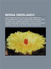 Berna Oberlando Juna virina fervojo, Thun, Aro, Suba Simme-Valo, Supra Simme-Valo, Eiger, Adelboden, Meiringen, Lenk en Simme-Valo, Saanen, Brienz BE, Trift-Glaĉero, Wimmis, Interlaken, Grindelwald, Rosenlaui-Glaĉero, Habkern, Lago de Thun, Spiez,1232972800,9781232972808