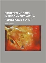 Eighteen Months' Imprisonment, With a Remission, by D- S-.,1150212780,9781150212789