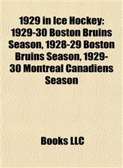 1929 in Ice Hockey 1929-30 Boston Bruins Season, 1928-29 Boston Bruins Season, 1929-30 Montreal Canadiens Season,1155308190,9781155308197