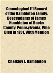 Geneological [!] Record of the Hambleton Family, Descendants of James Hambleton of Bucks County, Pennsylvania, Who Died in 1751. With Mention,1152829750,9781152829756