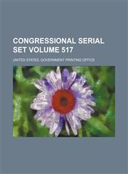Congressional serial set Volume 517,1130971147,9781130971149