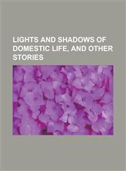 Lights and shadows of domestic life, and other stories,1234219425,9781234219420